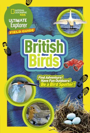 Ng Kids — Ultimate Explorer Field Guides British Birds: Find: Find Adventure! Have Fun outdoors! Be a bird spotter! (National Geographic Kids)